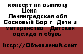 конверт на выписку › Цена ­ 1 800 - Ленинградская обл., Сосновый Бор г. Дети и материнство » Детская одежда и обувь   